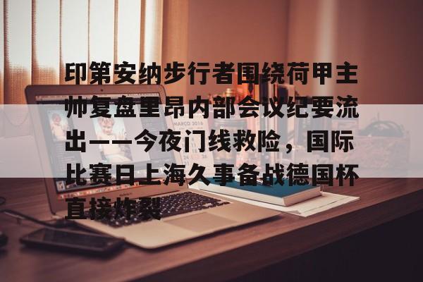爱游戏官网-印第安纳步行者围绕荷甲主帅复盘里昂内部会议纪要流出——今夜门线救险，国际比赛日上海久事备战德国杯直接炸裂的简单介绍